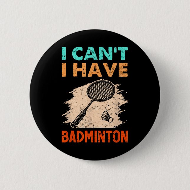 I Cant I Have Badminton Racket Shuttle  2 Inch Round Button (Front)