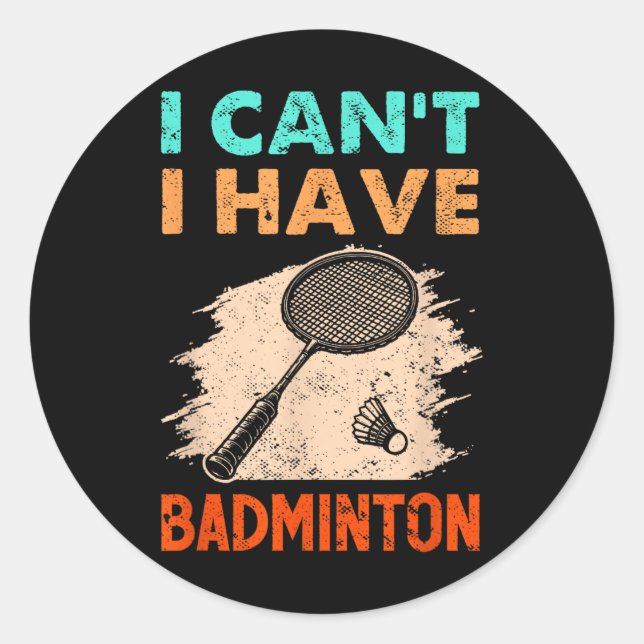 I Cant I Have Badminton Racket Shuttle  Classic Round Sticker (Front)
