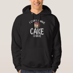I Cant I Have Cake To Bake Cooking Baking Baker Hoodie