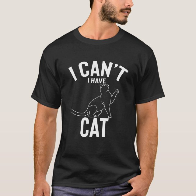 I Can't I Have Cat Cute Funny Cat Joke Men Women T-Shirt (Front)