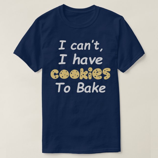 I Cant I Have Cookies To Bake 1 T-Shirt (Design Front)