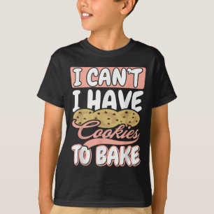 I Cant I Have Cookies To Bake Cupcake Baking  T-Shirt