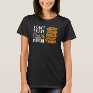 I Can't I Have Cookies To Bake Pastry Cutter Hobby T-Shirt