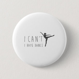 I Can't I Have Dance Shirt Dancing Dancer Ballet G 2 Inch Round Button
