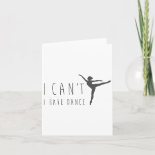 I Can't I Have Dance Shirt Dancing Dancer Ballet G Card