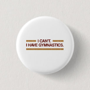 I Can't I Have Gymnastics 1 Inch Round Button