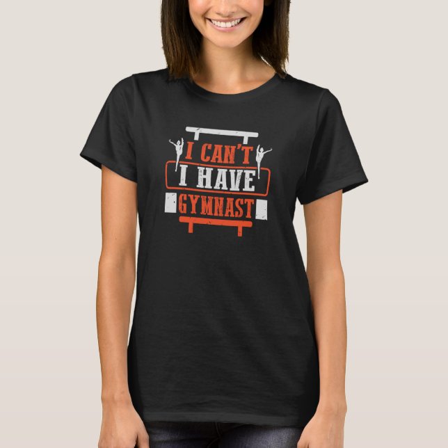 I Can't I Have Gymnastics Gymnast T-Shirt (Front)