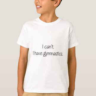 I can't. I have gymnastics. T-Shirt