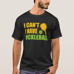 I Cant I Have Pickleball3 T-Shirt