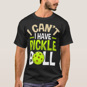 I Can't I Have Pickleball Funny Dinky Sports Paddl T-Shirt