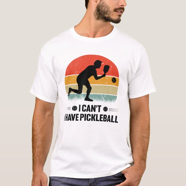 I can't I have pickleball, Pickleball Lover T-Shirt (Front)