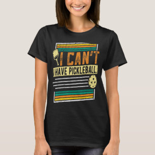 I Can't I Have Pickleball Player Men Women T-Shirt