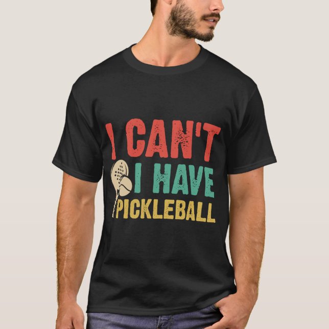 I Can't I have pickleball T-Shirt (Front)