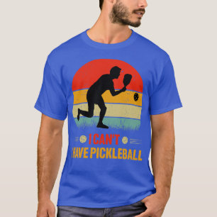 I Cant I Have Pickleball T-Shirt