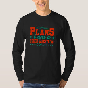 I Can't I Have Plans Beach Wrestling Coach   Wrest T-Shirt