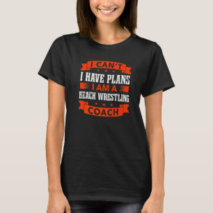 I Can't I Have Plans Beach Wrestling Coach  Wrestl T-Shirt