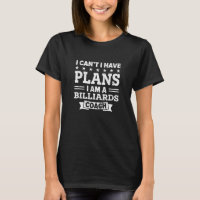 I Can't I Have Plans Billiards Coach   Pool Player