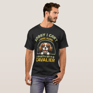 I Can't I Have Plans Cavalier King Charles Spaniel T-Shirt