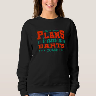 I Can't I Have Plans Darts Coach Dart Player Humou Sweatshirt