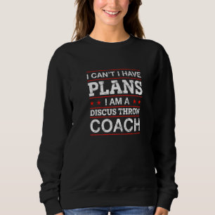 I Can't I Have Plans Discus Throw Coach     1 Sweatshirt