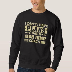 I Can't I Have Plans High Jump Coach Track And F Sweatshirt