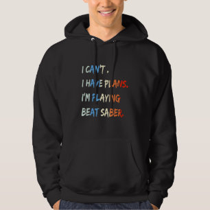 I Can't I Have Plans I'm Playing Beat Sabre Funny  Hoodie