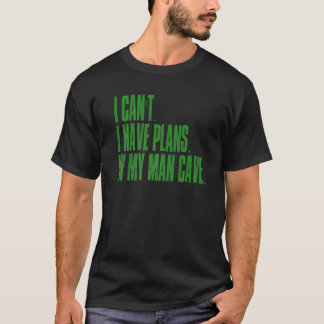 I Can't I Have Plans In My Man Cave Dad's Place O T-Shirt