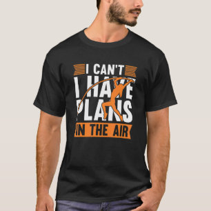 I Can't I Have Plans In The Air Pole Vault Pole Ju T-Shirt