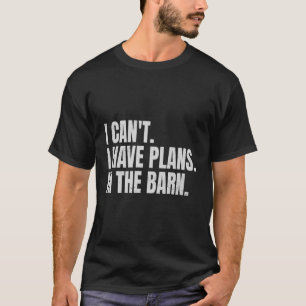 I Can'T I Have Plans In The Barn Mechanic Farmer H T-Shirt