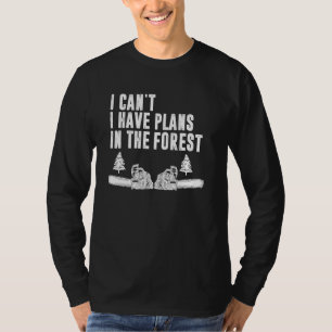 I Cant I Have Plans In The Forest Woodworking Lumb T-Shirt