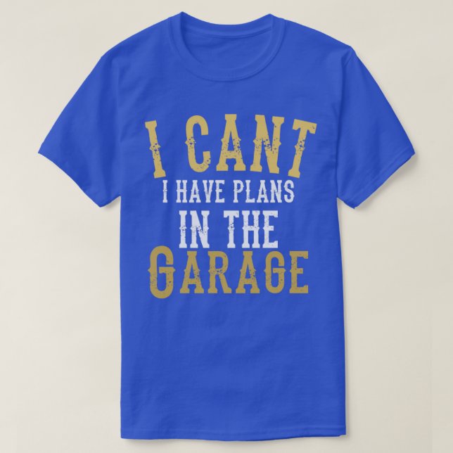 I cant i have plans in the garage2 T-Shirt (Design Front)