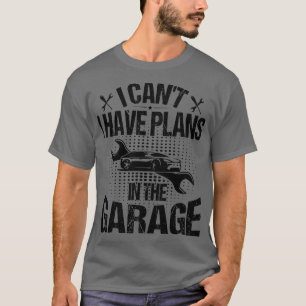 I Cant I Have Plans In The Garage 2 T-Shirt