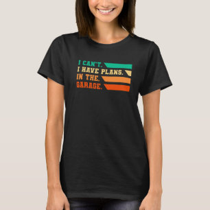 I Can't I Have Plans In The Garage Car Lover Mecha T-Shirt