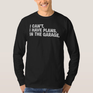 I Cant I Have Plans In The Garage Car Mechanic 6 T-Shirt