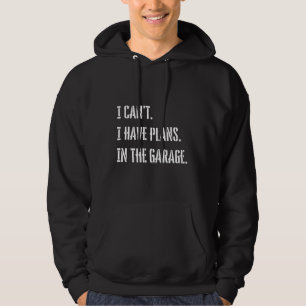 I Can't I Have Plans In The Garage Car Mechanic Hoodie