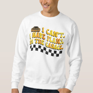I Can't I Have Plans In The Garage Car Mechanic Sweatshirt