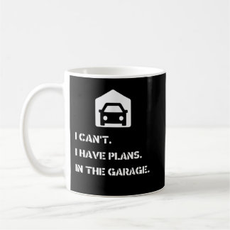 I Can't, I Have Plans, In The Garage Coffee Mug