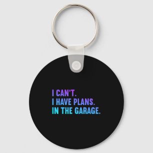 I Cant I Have Plans In The Garage Fathers Day Car  Keychain