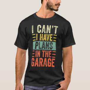 I Can't I Have Plans In The Garage Funny Car Mecha T-Shirt