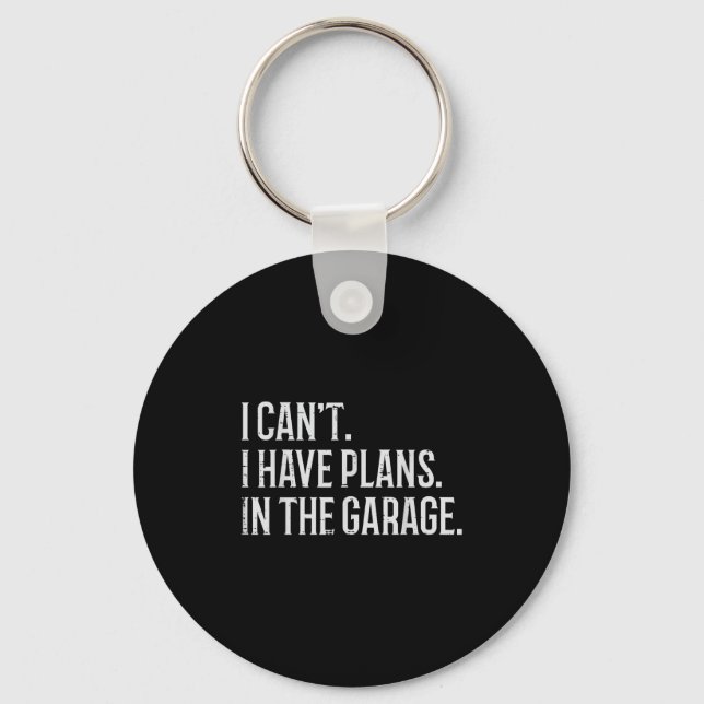 I Cant I Have Plans In The Garage Funny Car Mechan Keychain (Front)