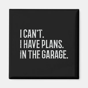I Cant I Have Plans In The Garage Funny Car Mechan Magnet
