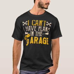 I Cant I Have Plans In The Garage Funny  Mechanic  T-Shirt