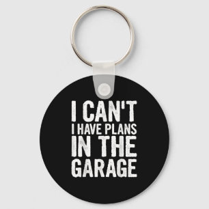 I Cant I Have Plans In The Garage Keychain