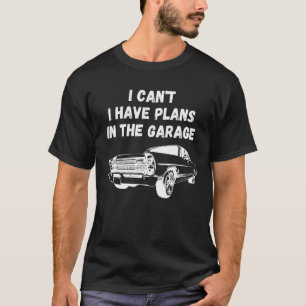 I Cant I Have Plans In The Garage Mechanic Garage  T-Shirt