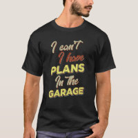 I Cant I Have Plans In The Garage Retro Vintage 1