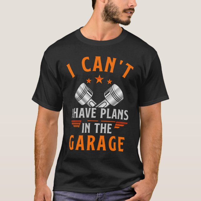 I can't I have plans in the garage  T-Shirt (Front)