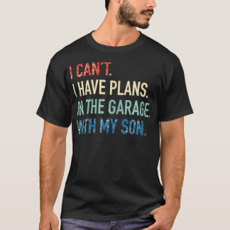 I cant I have Plans in the Garage with my Son Dad  T-Shirt