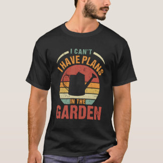 I Can'T I Have Plans In The Garden Gardener T-Shirt