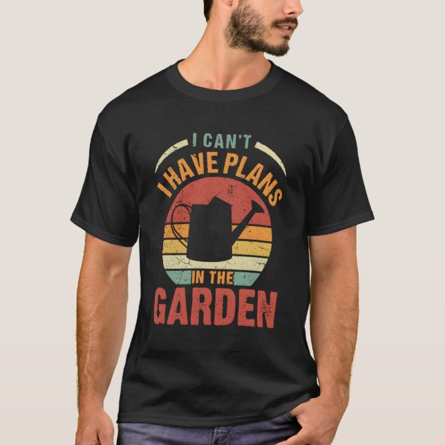 I Can'T I Have Plans In The Garden Gardener T-Shirt (Front)