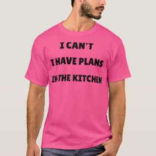 I cant I have plans in the Kitchen Housewife Chef  T-Shirt